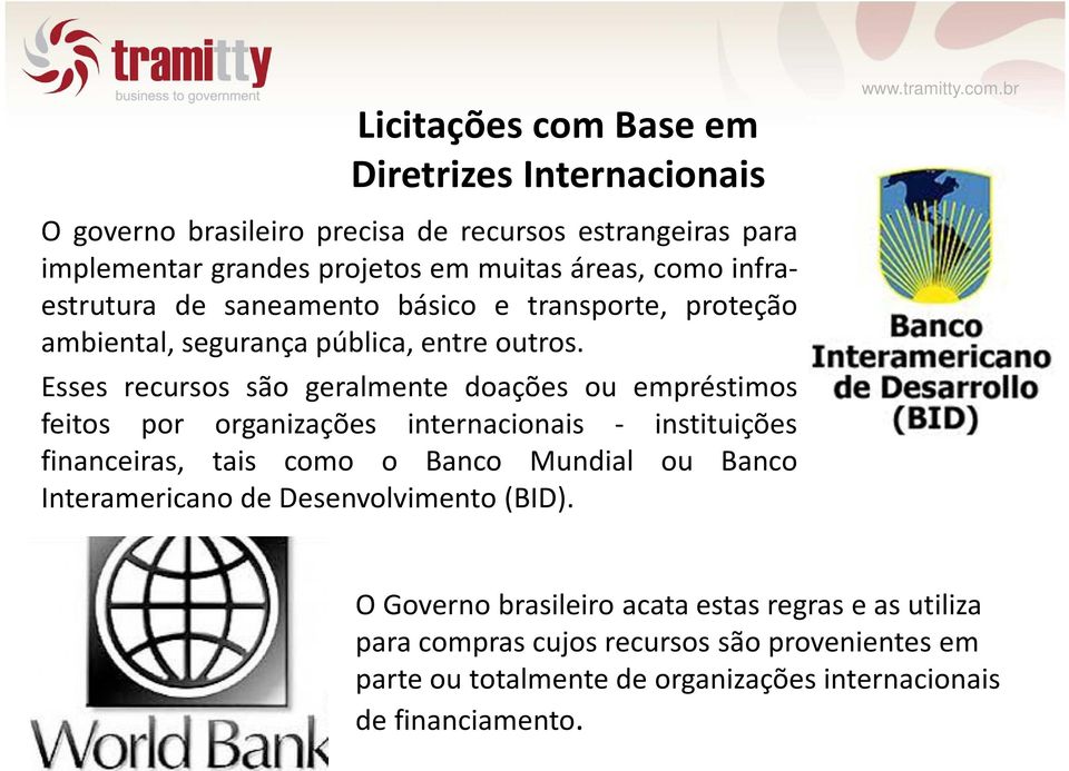 Esses recursos são geralmente doações ou empréstimos feitos por organizações internacionais - instituições financeiras, tais como o Banco Mundial ou Banco