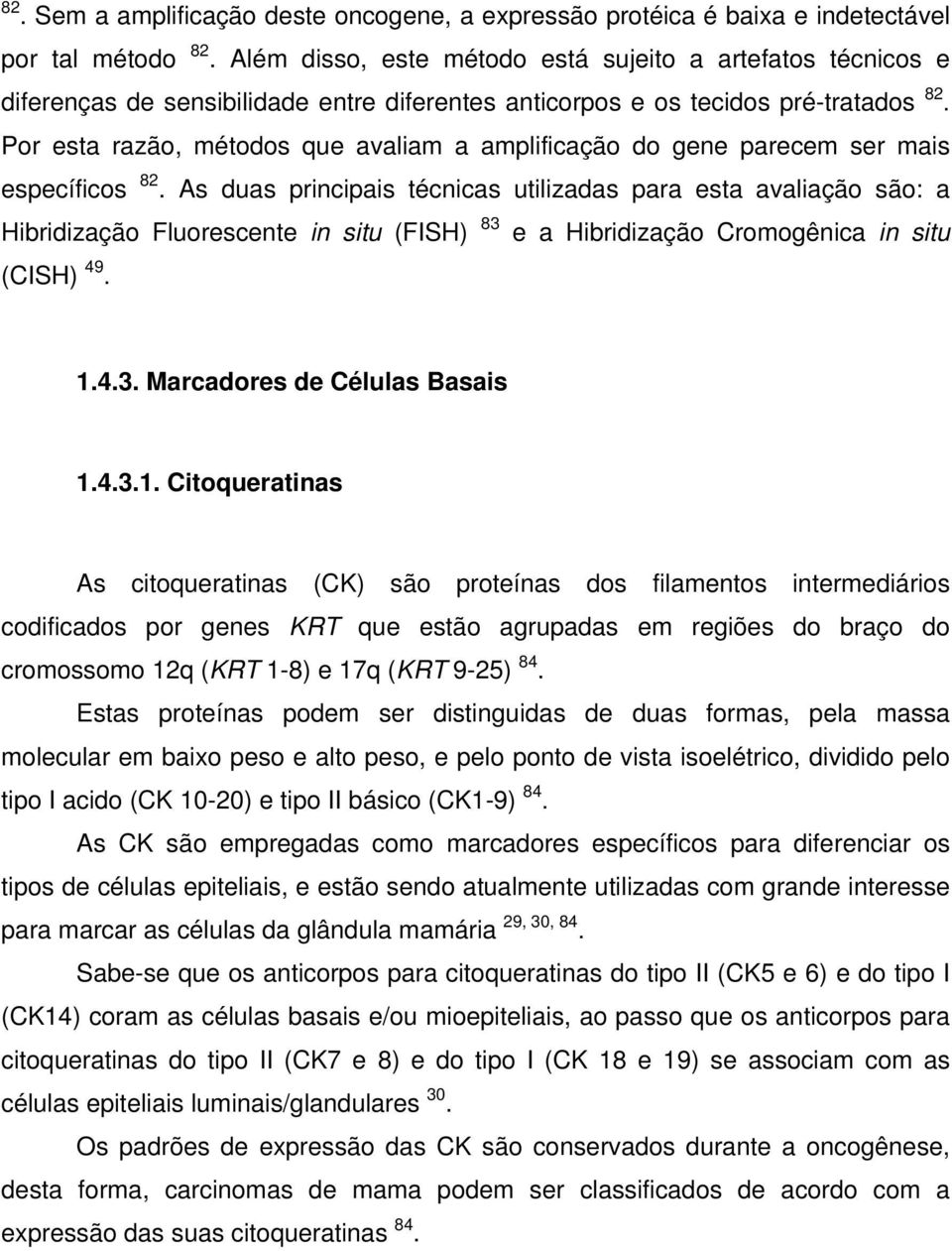 Por esta razão, métodos que avaliam a amplificação do gene parecem ser mais específicos 82.