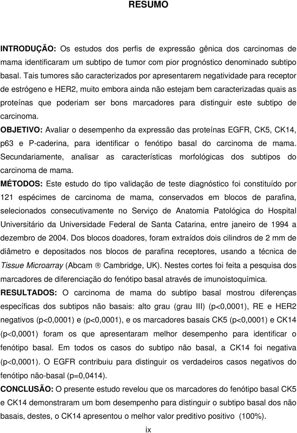 para distinguir este subtipo de carcinoma. OBJETIVO: Avaliar o desempenho da expressão das proteínas EGFR, CK5, CK14, p63 e P-caderina, para identificar o fenótipo basal do carcinoma de mama.