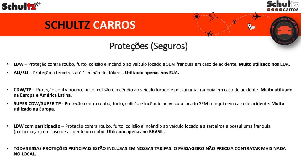 Muito utilizado na Europa e América Latina. SUPER CDW/SUPER TP - Proteção contra roubo, furto, colisão e incêndio ao veículo locado SEM franquia em caso de acidente. Muito utilizado na Europa.