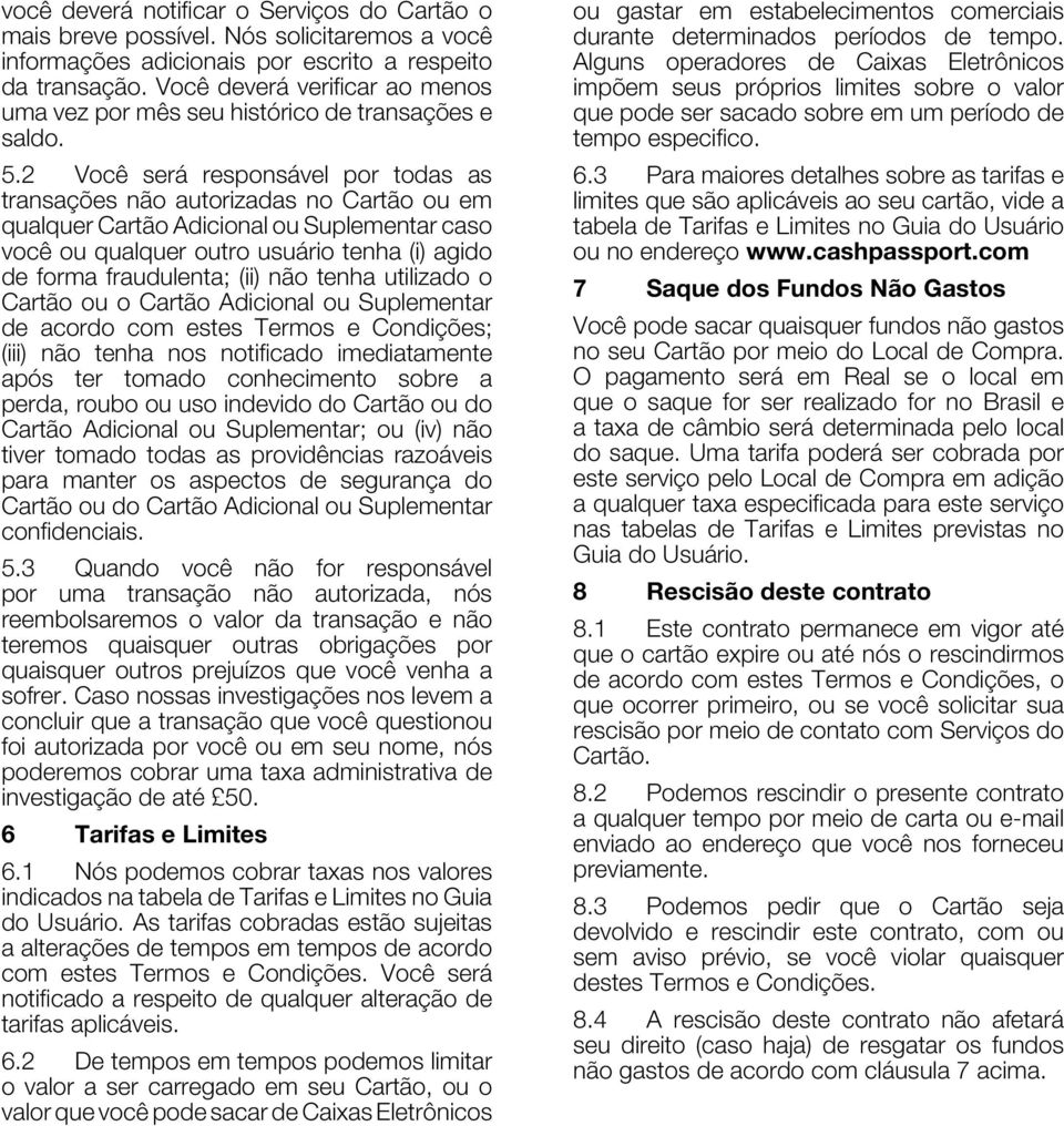 2 Você será responsável por todas as transações não autorizadas no Cartão ou em qualquer Cartão Adicional ou Suplementar caso você ou qualquer outro usuário tenha (i) agido de forma fraudulenta; (ii)