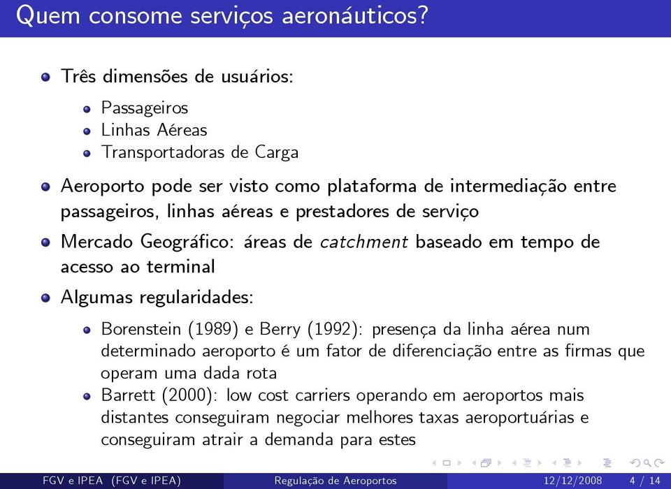 prestadores de serviço Mercado Geográ co: áreas de catchment baseado em tempo de acesso ao terminal Algumas regularidades: Borenstein (1989) e Berry (1992): presença da linha