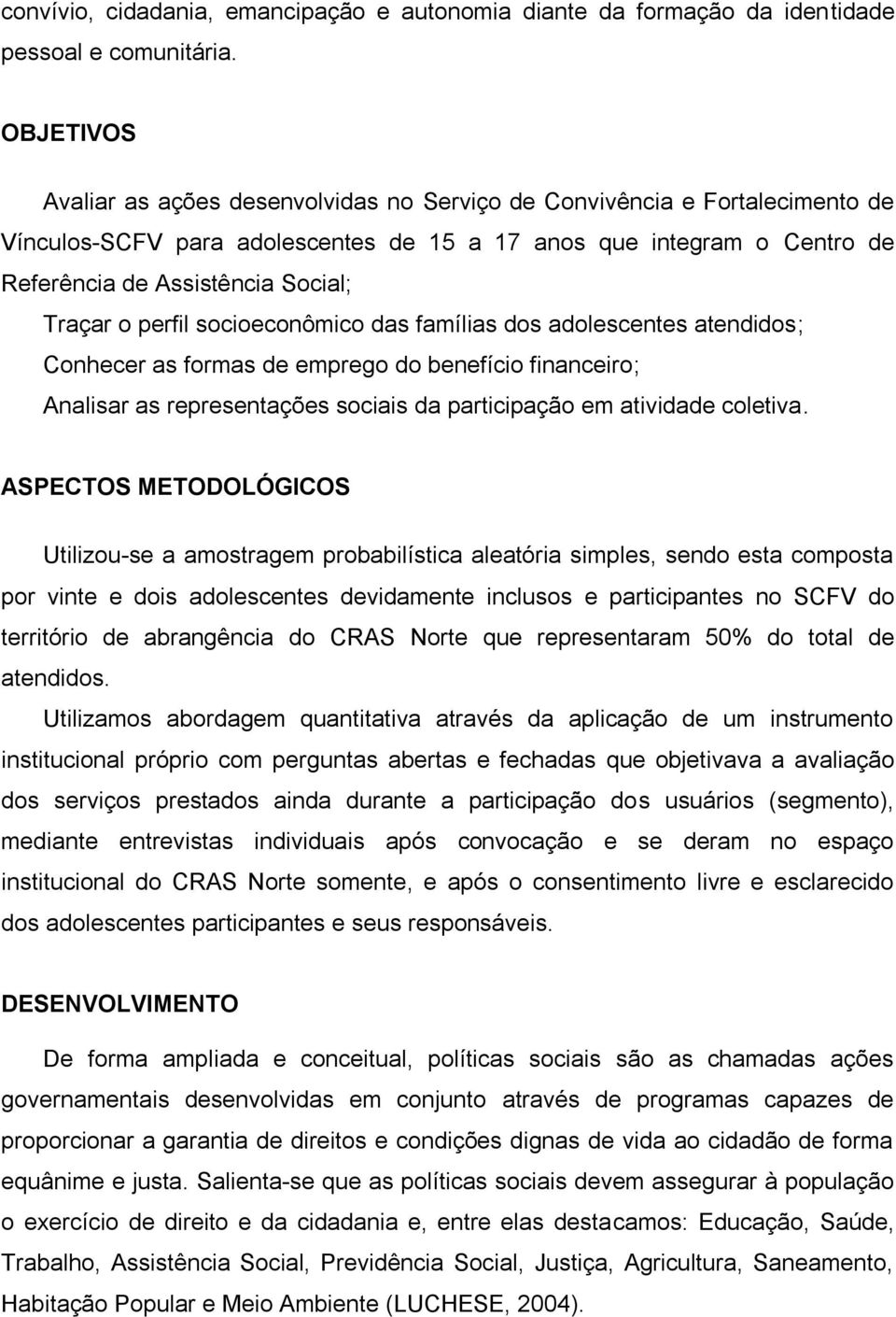 Traçar o perfil socioeconômico das famílias dos adolescentes atendidos; Conhecer as formas de emprego do benefício financeiro; Analisar as representações sociais da participação em atividade coletiva.