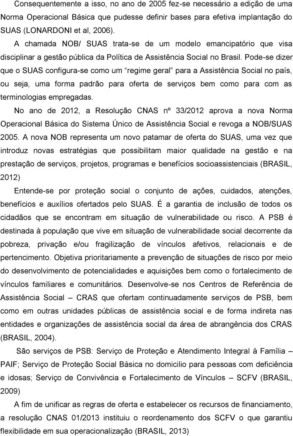 Pode-se dizer que o SUAS configura-se como um regime geral para a Assistência Social no país, ou seja, uma forma padrão para oferta de serviços bem como para com as terminologias empregadas.