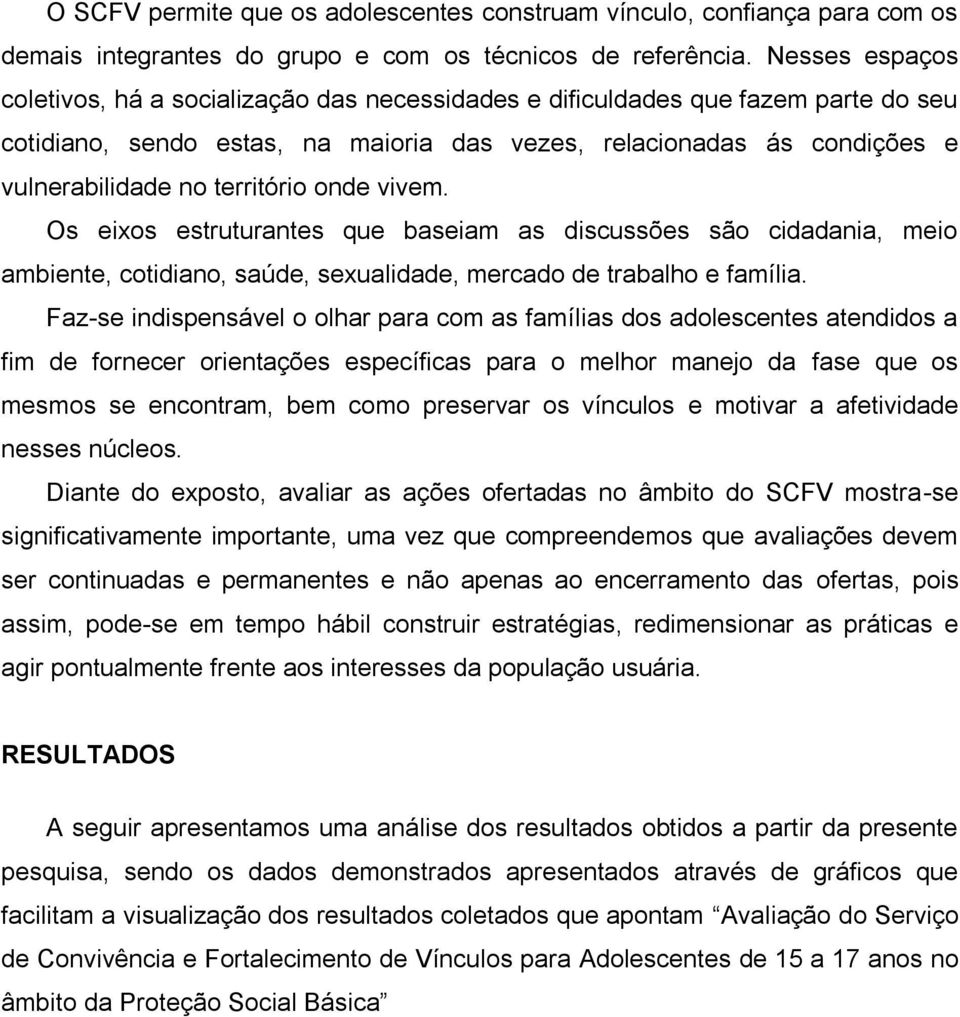 território onde vivem. Os eixos estruturantes que baseiam as discussões são cidadania, meio ambiente, cotidiano, saúde, sexualidade, mercado de trabalho e família.