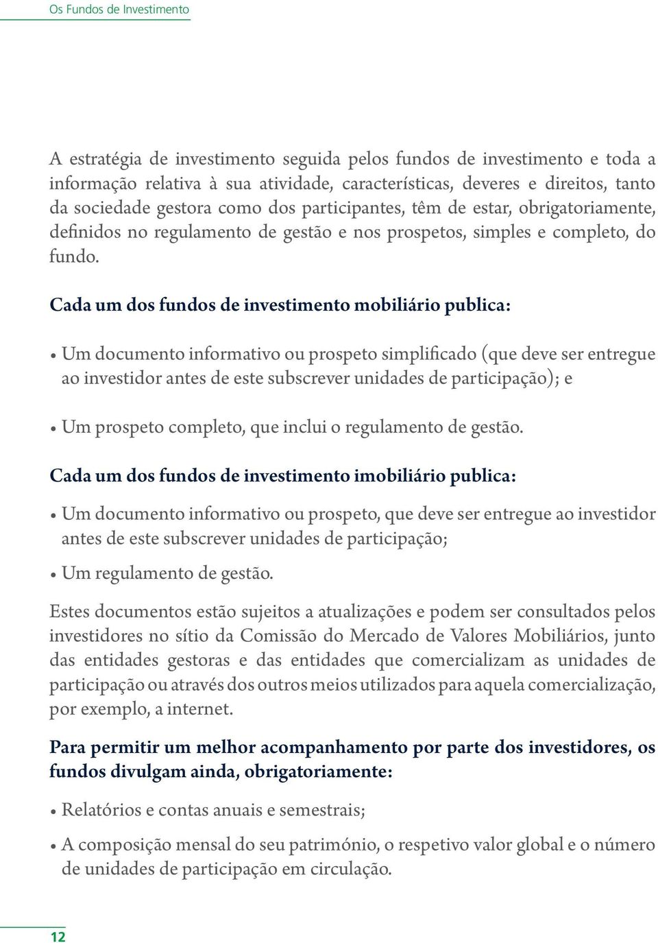 Cada um dos fundos de investimento mobiliário publica: Um documento informativo ou prospeto simplificado (que deve ser entregue ao investidor antes de este subscrever unidades de participação); e Um