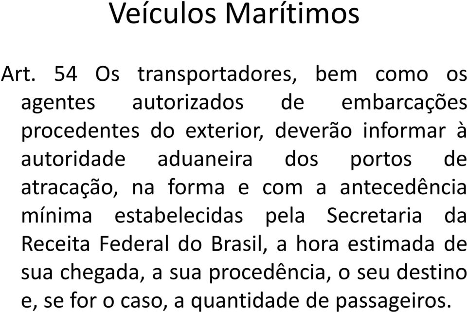 deverão informar à autoridade aduaneira dos portos de atracação, na forma e com a antecedência