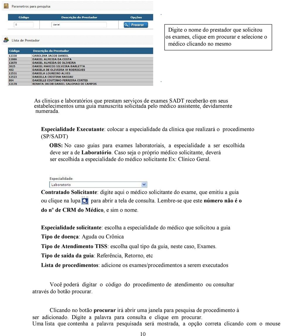 Especialidade Executante: colocar a especialidade da clínica que realizará o procedimento (SP/SADT) OBS: No caso guias para exames laboratoriais, a especialidade a ser escolhida deve ser a de