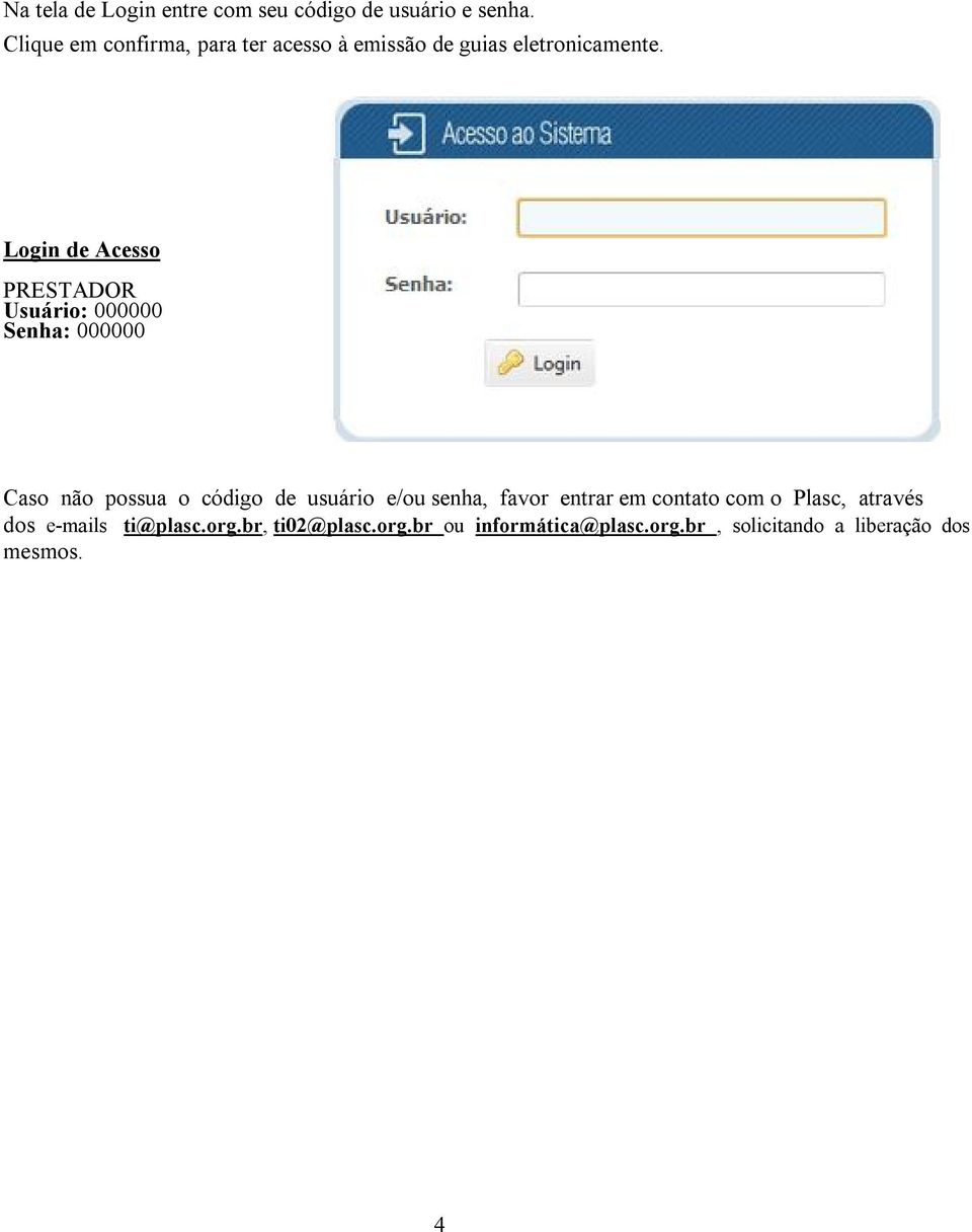 Login de Acesso PRESTADOR Usuário: 000000 Senha: 000000 Caso não possua o código de usuário e/ou