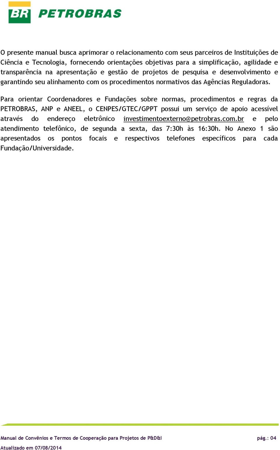 Para rientar Crdenadres e Fundações sbre nrmas, prcediments e regras da PETROBRAS, ANP e ANEEL, CENPES/GTEC/GPPT pssui um serviç de api acessível através d endereç eletrônic