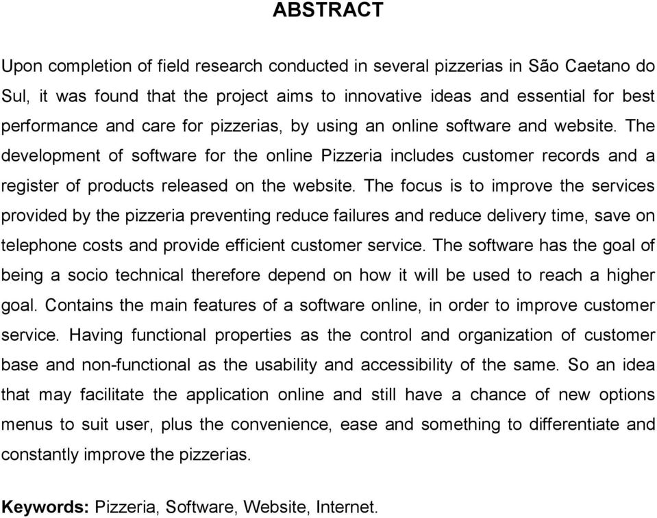 The focus is to improve the services provided by the pizzeria preventing reduce failures and reduce delivery time, save on telephone costs and provide efficient customer service.