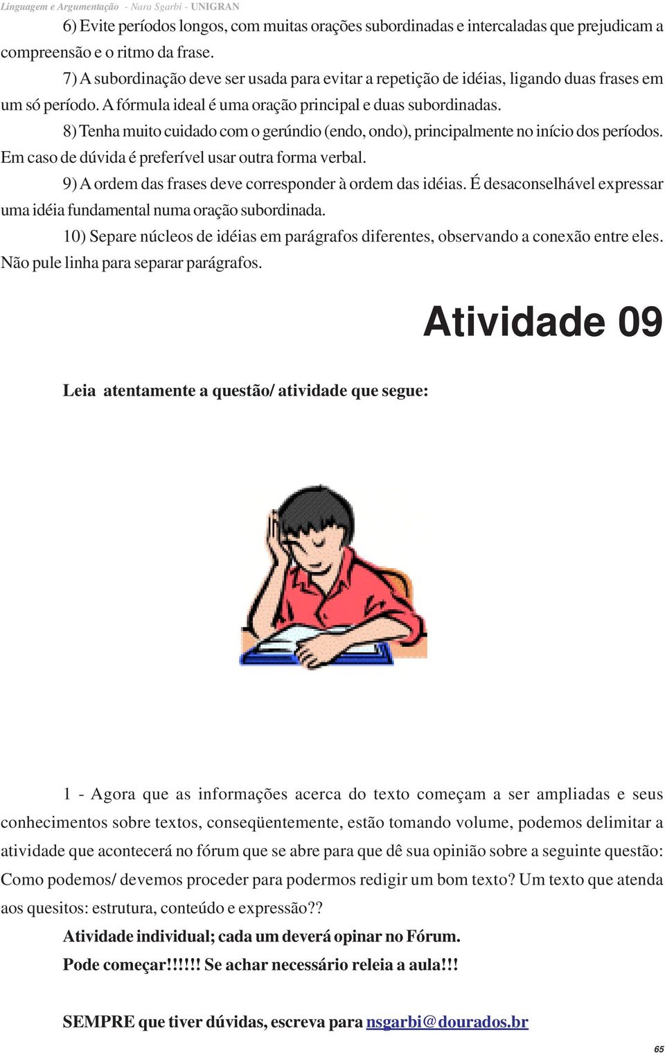 8) Tenha muito cuidado com o gerúndio (endo, ondo), principalmente no início dos períodos. Em caso de dúvida é preferível usar outra forma verbal.