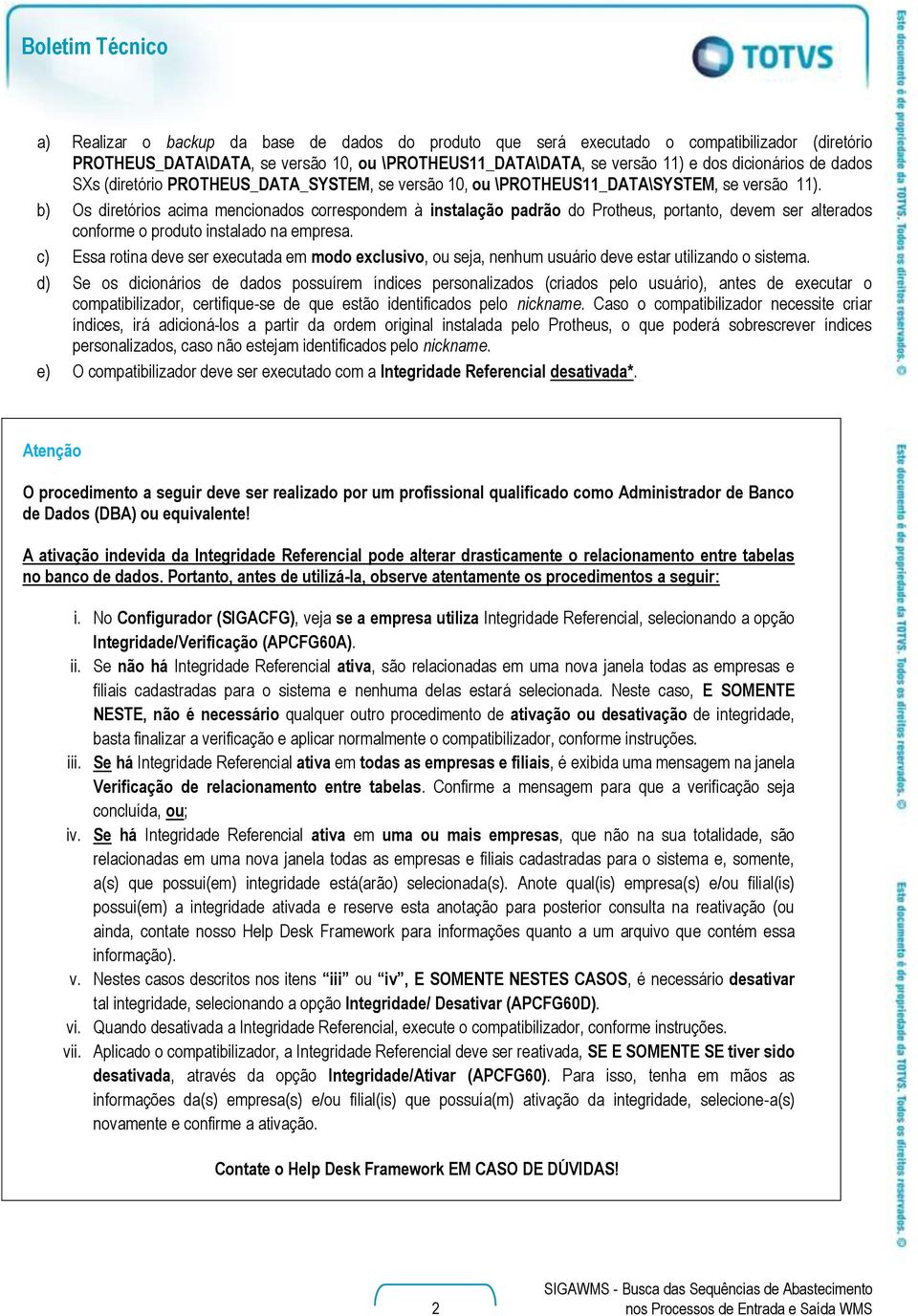 b) Os diretórios acima mencionados correspondem à instalação padrão do Protheus, portanto, devem ser alterados conforme o produto instalado na empresa.