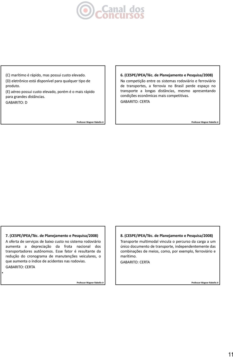 de Planejamento e Pesquisa/2008) Na competição entre os sistemas rodoviário e ferroviário de transportes, a ferrovia no Brasil perde espaço no transporte a longas distâncias, mesmo apresentando