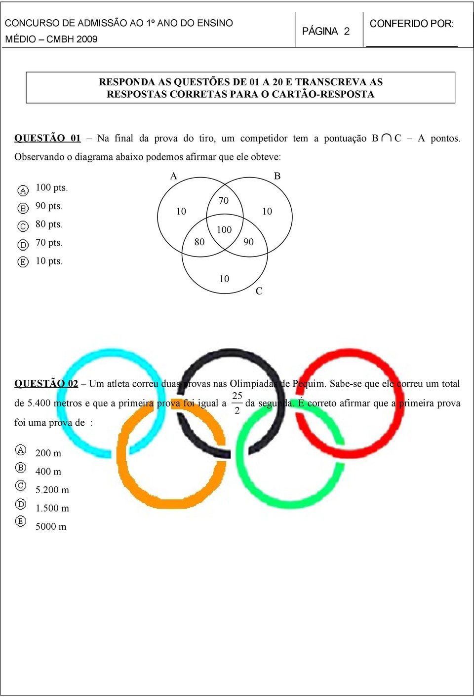 100 70 pts. 10 pts. 80 90 10 C QUESTÃO 02 Um atleta correu duas provas nas Olimpíadas de Pequim. Sabe-se que ele correu um total de 5.