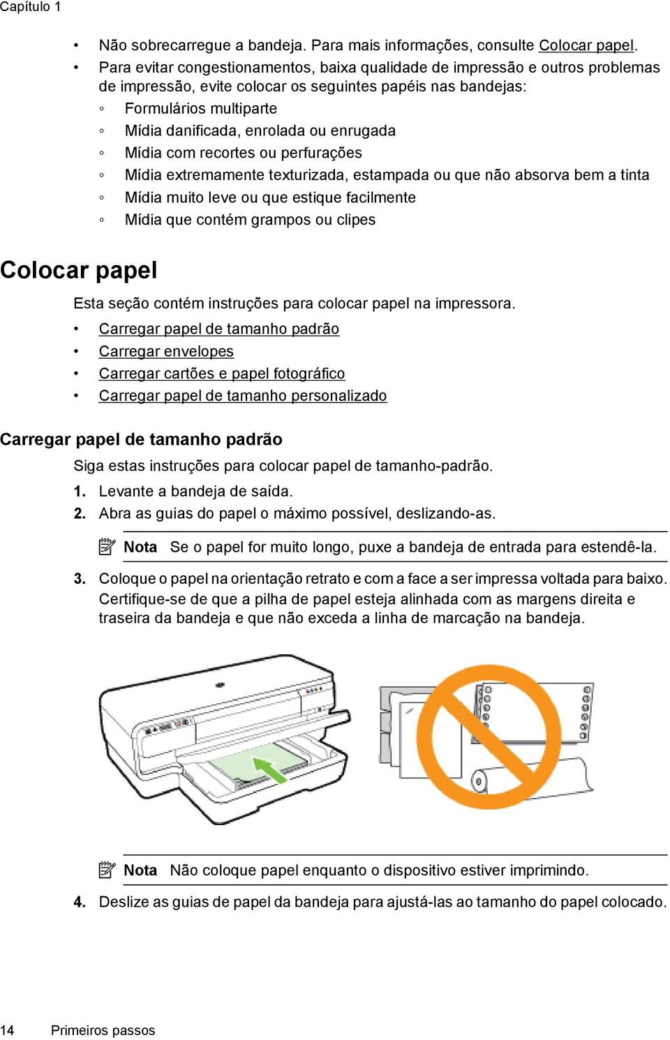 enrugada Mídia com recortes ou perfurações Mídia extremamente texturizada, estampada ou que não absorva bem a tinta Mídia muito leve ou que estique facilmente Mídia que contém grampos ou clipes