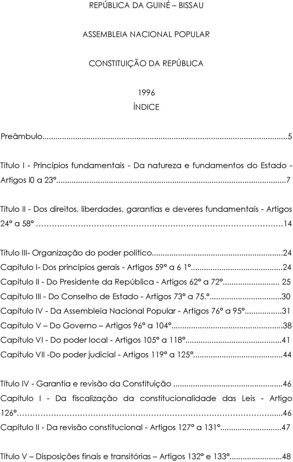 ..24 Capítulo II - Do Presidente da República - Artigos 62 a 72... 25 Capítulo III - Do Conselho de Estado - Artigos 73 a 75....30 Capítulo IV - Da Assembleia Nacional Popular - Artigos 76 a 95.