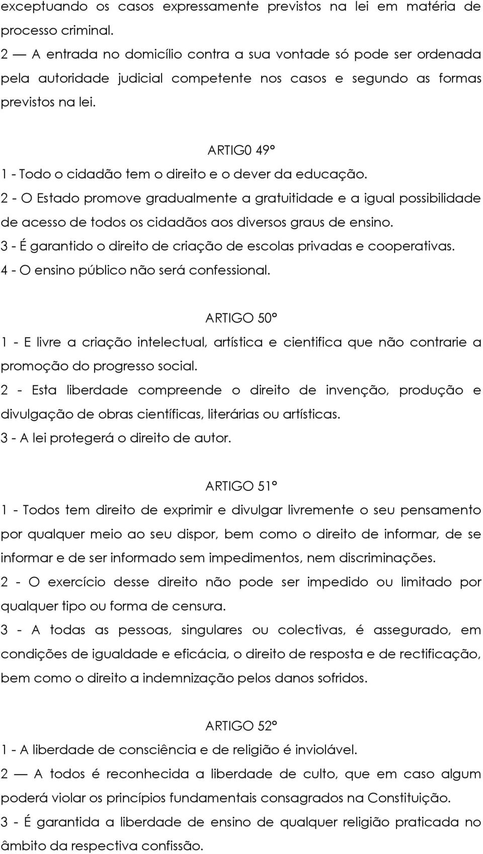 ARTIG0 49º 1 - Todo o cidadão tem o direito e o dever da educação. 2 - O Estado promove gradualmente a gratuitidade e a igual possibilidade de acesso de todos os cidadãos aos diversos graus de ensino.