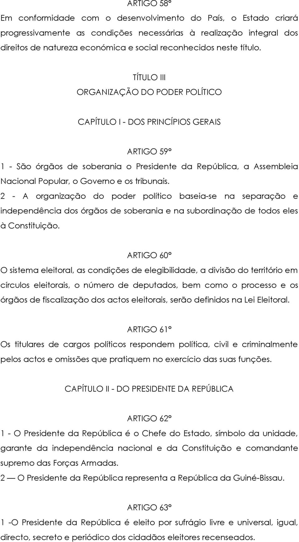 TÍTULO III ORGANIZAÇÃO DO PODER POLÍTICO CAPÍTULO I - DOS PRINCÍPIOS GERAIS ARTIGO 59 1 - São órgãos de soberania o Presidente da República, a Assembleia Nacional Popular, o Governo e os tribunais.