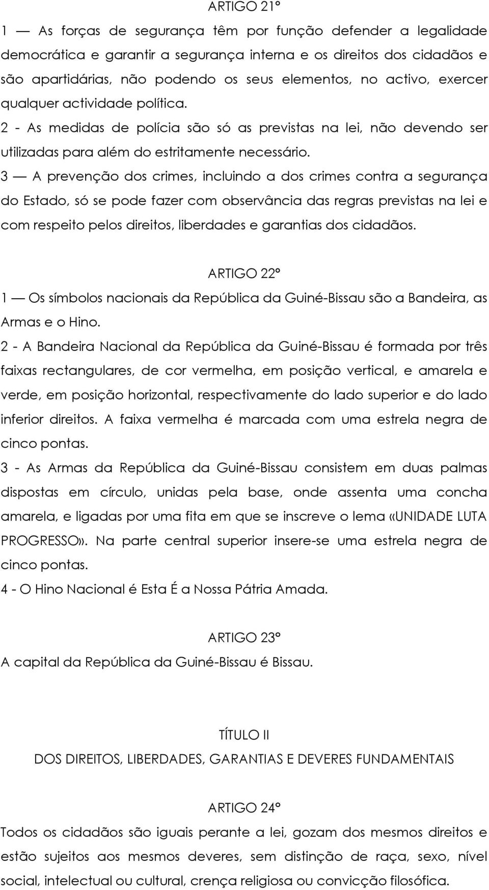 3 A prevenção dos crimes, incluindo a dos crimes contra a segurança do Estado, só se pode fazer com observância das regras previstas na lei e com respeito pelos direitos, liberdades e garantias dos