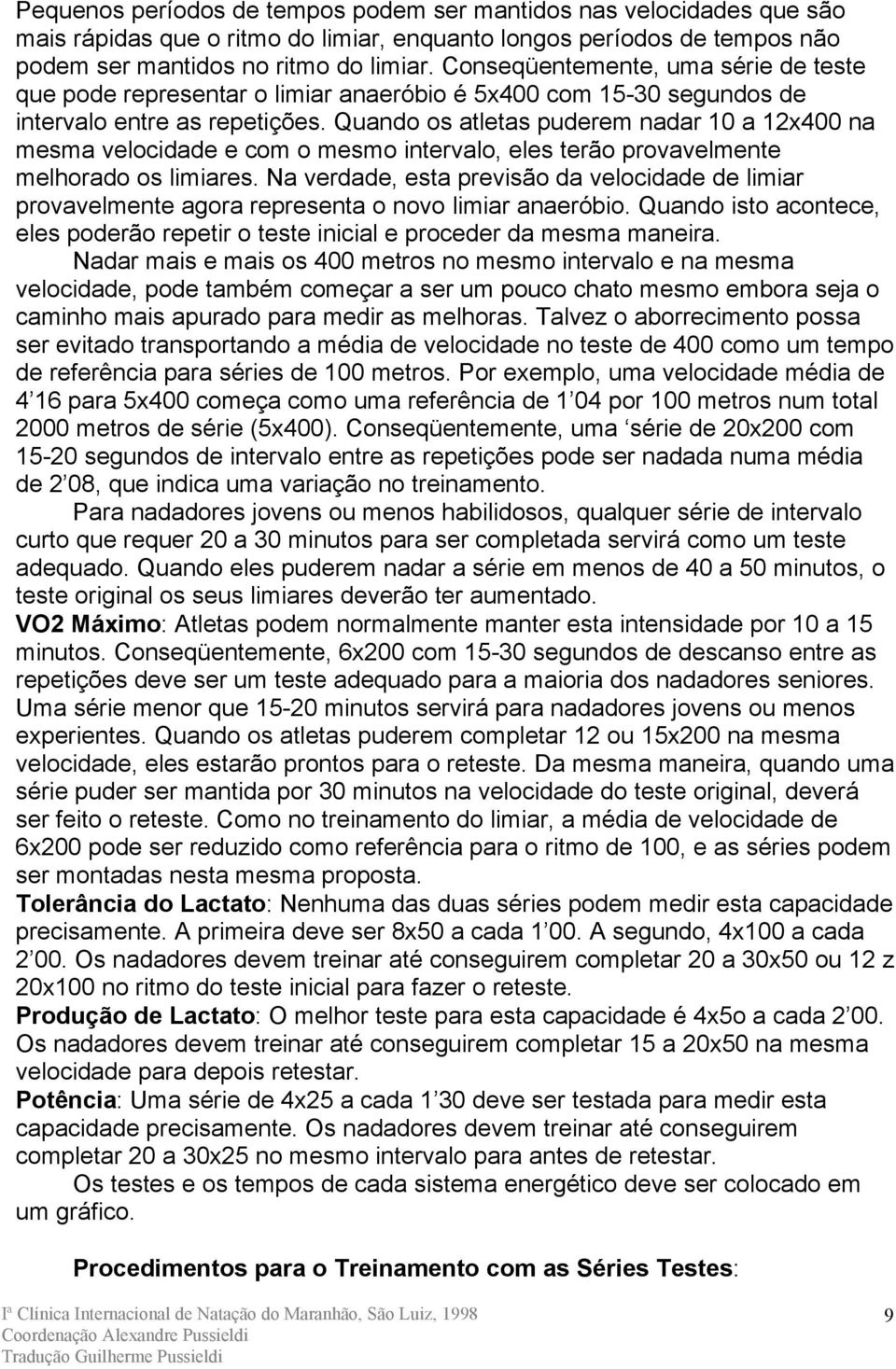 Quando os atletas puderem nadar 10 a 12x400 na mesma velocidade e com o mesmo intervalo, eles terão provavelmente melhorado os limiares.