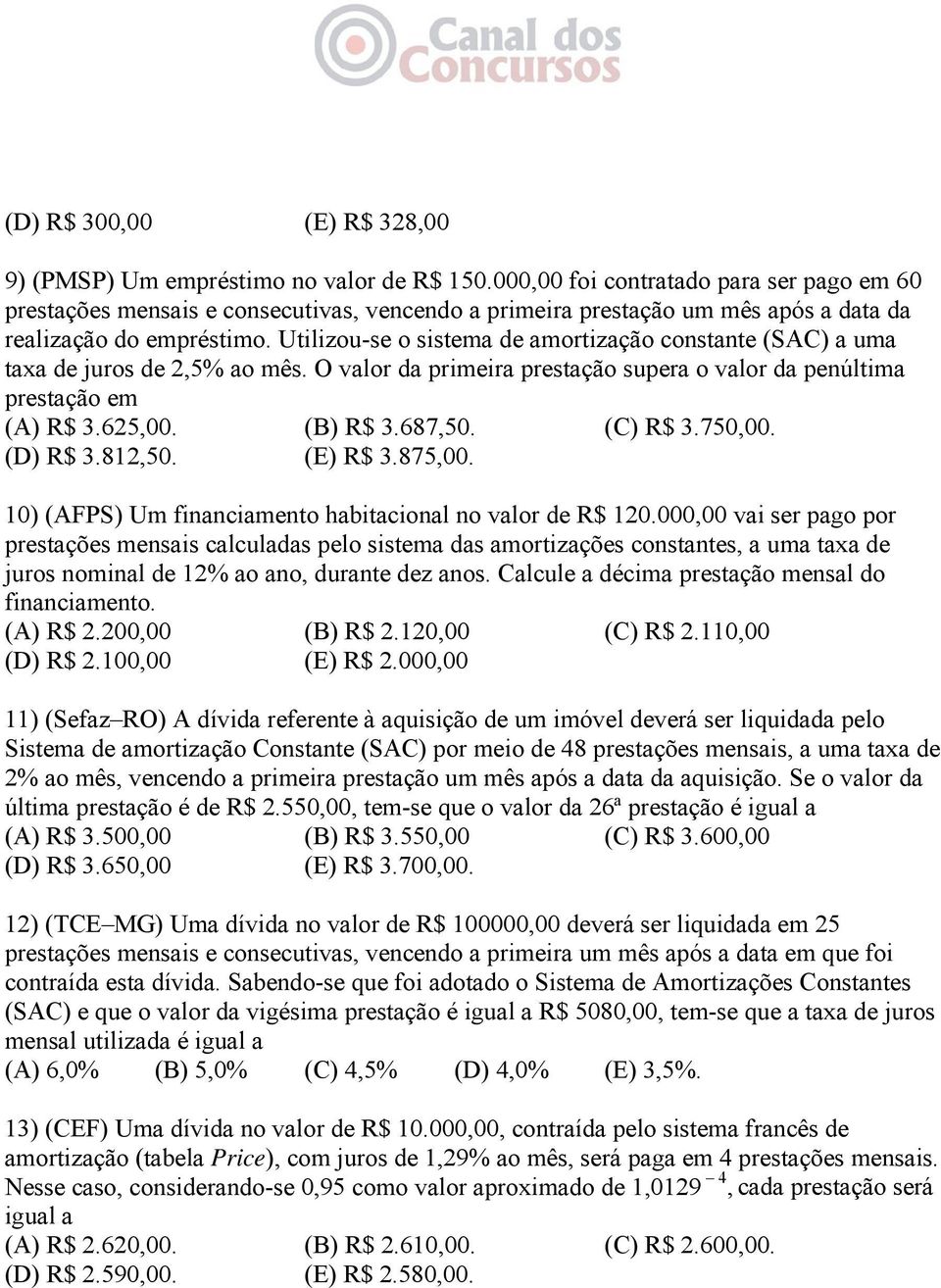 Utilizou-se o sistema de amortização constante (SAC) a uma taxa de juros de 2,5% ao mês. O valor da primeira prestação supera o valor da penúltima prestação em (A) R$ 3.625,00. (B) R$ 3.687,50.