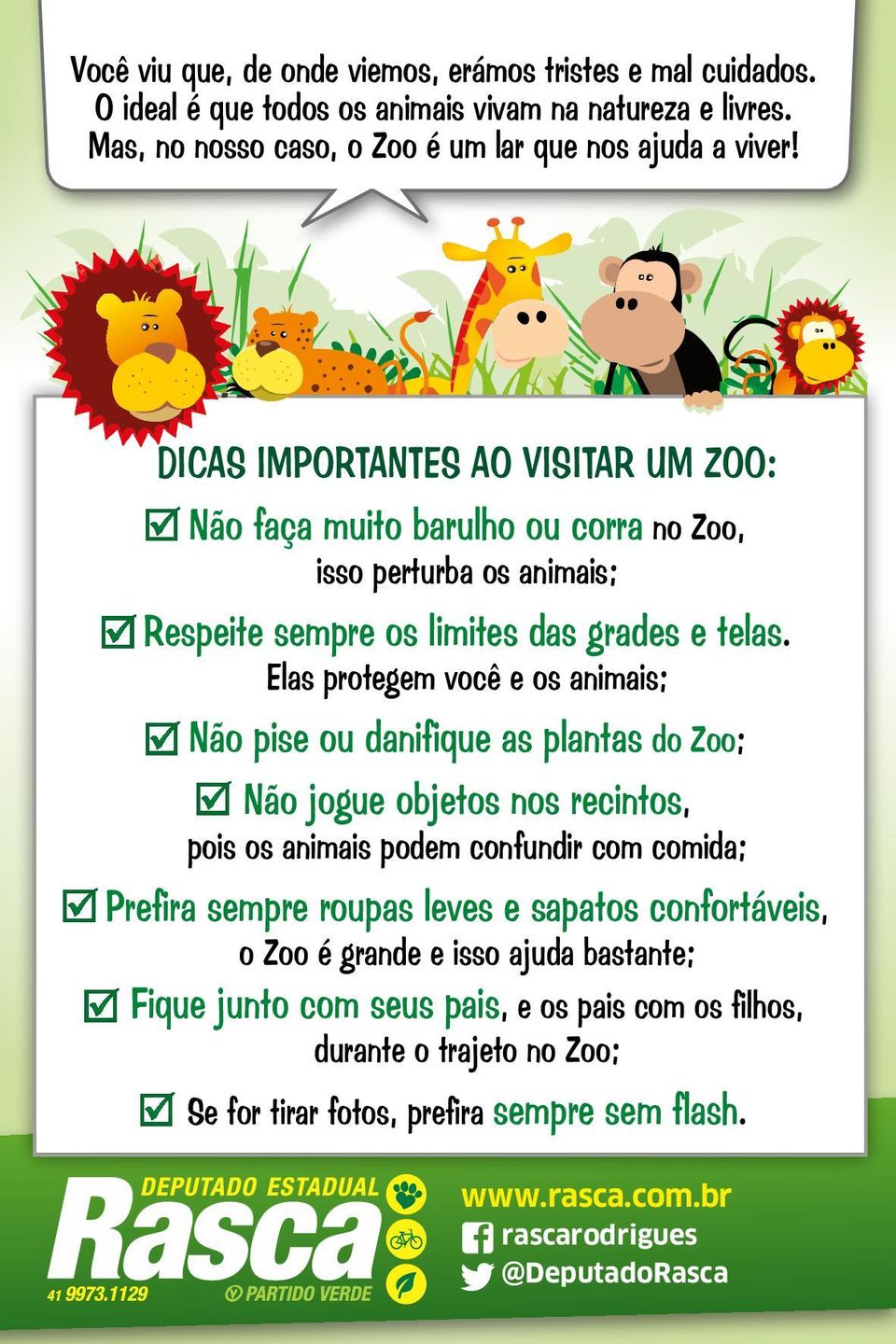 Elas protegem você e os animais; Não pise ou danifique as plantas do Zoo; Não jogue objetos nos recintos, pois os animais podem confundir com comida; Prefira sempre roupas leves e