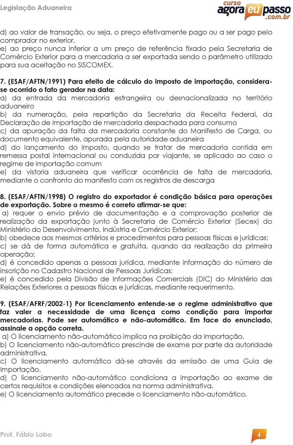 (ESAF/AFTN/1991) Para efeito de cálculo do imposto de importação, considerase ocorrido o fato gerador na data: a) da entrada da mercadoria estrangeira ou desnacionalizada no território aduaneiro b)