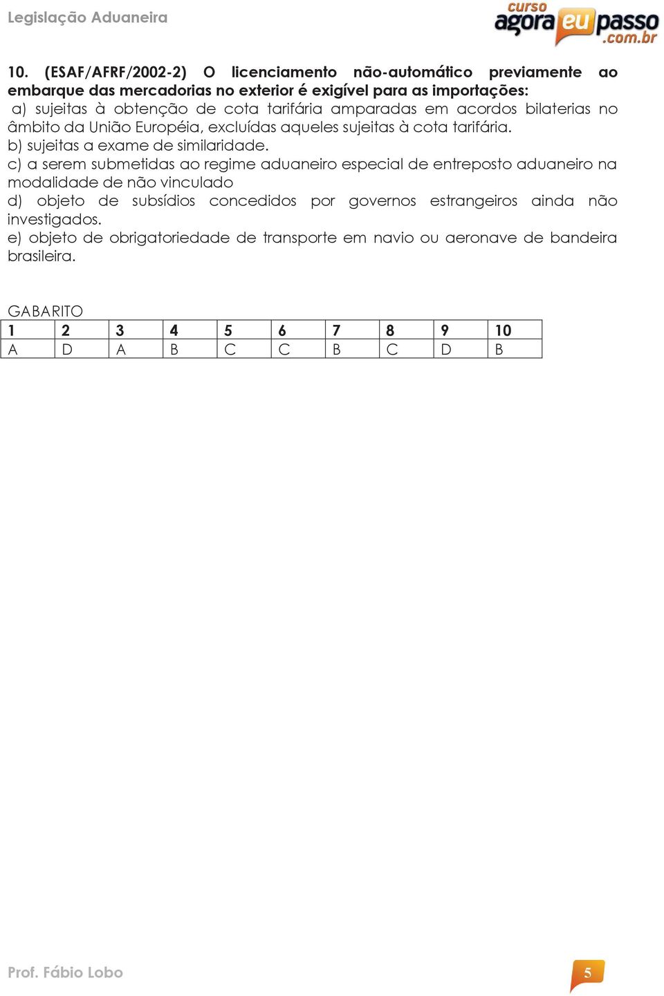 c) a serem submetidas ao regime aduaneiro especial de entreposto aduaneiro na modalidade de não vinculado d) objeto de subsídios concedidos por governos estrangeiros