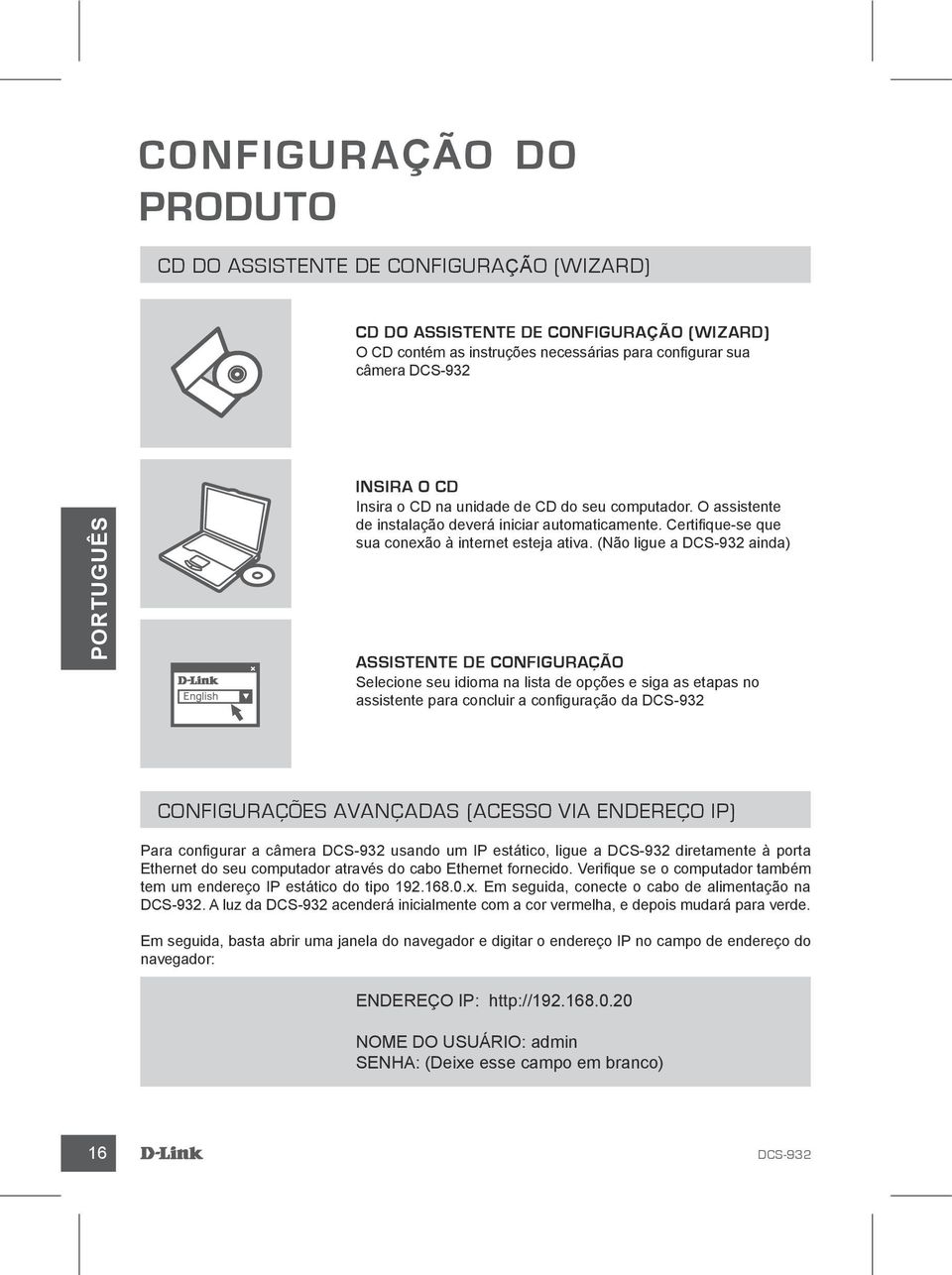 (Não ligue a ainda) Assistente de configuração Selecione seu idioma na lista de opções e siga as etapas no assistente para concluir a configuração da Configurações Avançadas (Acesso via endereço IP)