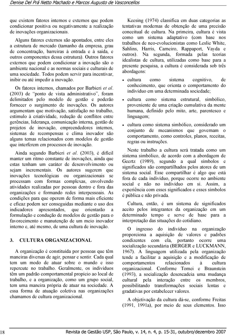 Outros fatores externos que podem condicionar a inovação são o ambiente nacional e as normas sociais e culturais de uma sociedade. Todos podem servir para incentivar, inibir ou até impedir a inovação.