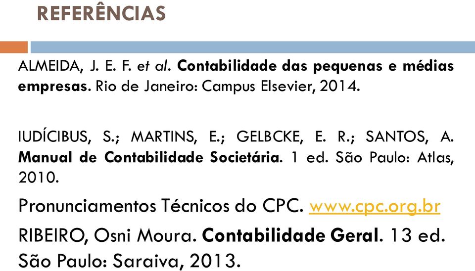 ; SANTOS, A. Manual de Contabilidade Societária. 1 ed. São Paulo: Atlas, 2010.