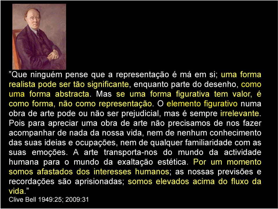 Pois para apreciar uma obra de arte não precisamos de nos fazer acompanhar de nada da nossa vida, nem de nenhum conhecimento das suas ideias e ocupações, nem de qualquer familiaridade com as suas