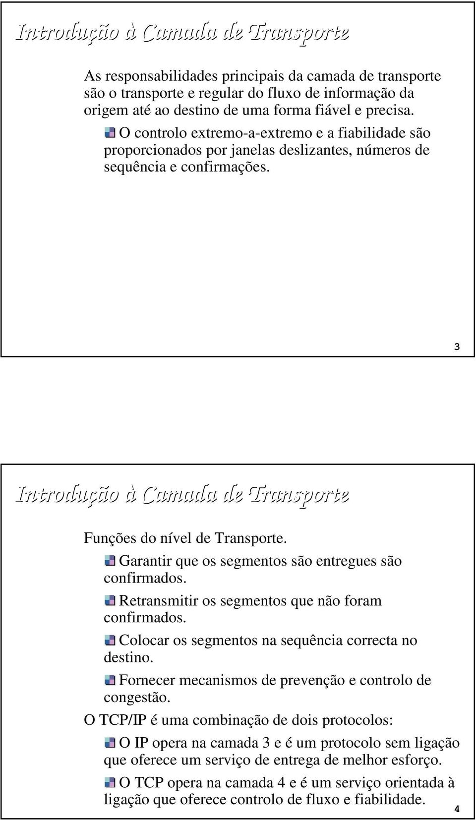 Garantir que os segmentos são entregues são confirmados. Retransmitir os segmentos que não foram confirmados. Colocar os segmentos na sequência correcta no destino.