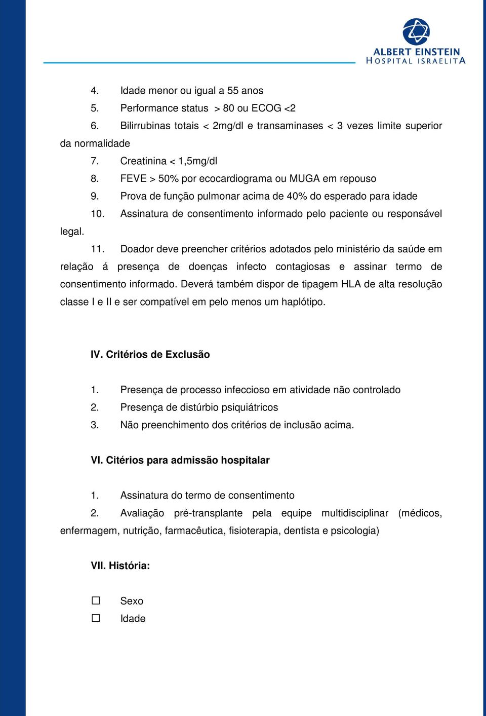 Doador deve preencher critérios adotados pelo ministério da saúde em relação á presença de doenças infecto contagiosas e assinar termo de consentimento informado.