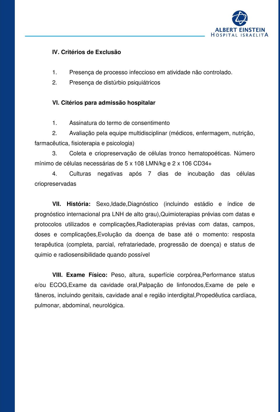 Coleta e criopreservação de células tronco hematopoéticas. Número mínimo de células necessárias de 5 x 108 LMN/kg e 2 x 106 CD34+ 4.