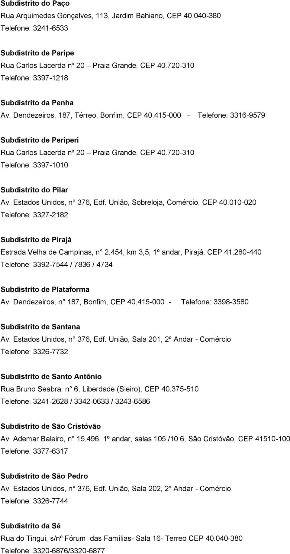 720-310 Telefone: 3397-1010 Subdistrito do Pilar Av. Estados Unidos, n 376, Edf. União, Sobreloja, Comércio, CEP 40.010-020 Telefone: 3327-2182 Subdistrito de Pirajá Estrada Velha de Campinas, n 2.