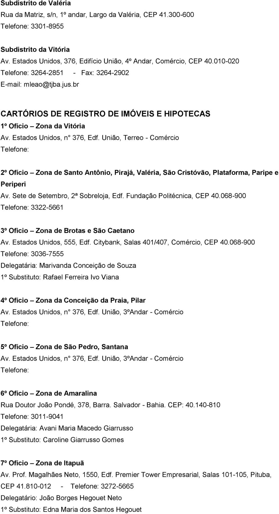 União, Terreo - Comércio Telefone: 2º Ofício Zona de Santo Antônio, Pirajá, Valéria, São Cristóvão, Plataforma, Paripe e Periperi Av. Sete de Setembro, 2ª Sobreloja, Edf. Fundação Politécnica, CEP 40.