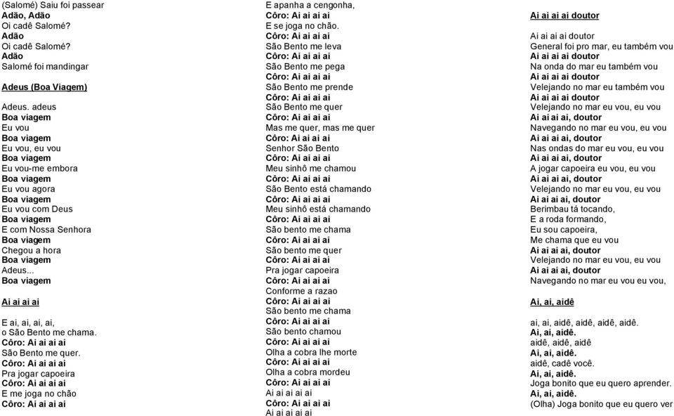 Adeus... Boa viagem Ai ai ai ai E ai, ai, ai, ai, o São Bento me chama. Côro: Ai ai ai ai São Bento me quer.