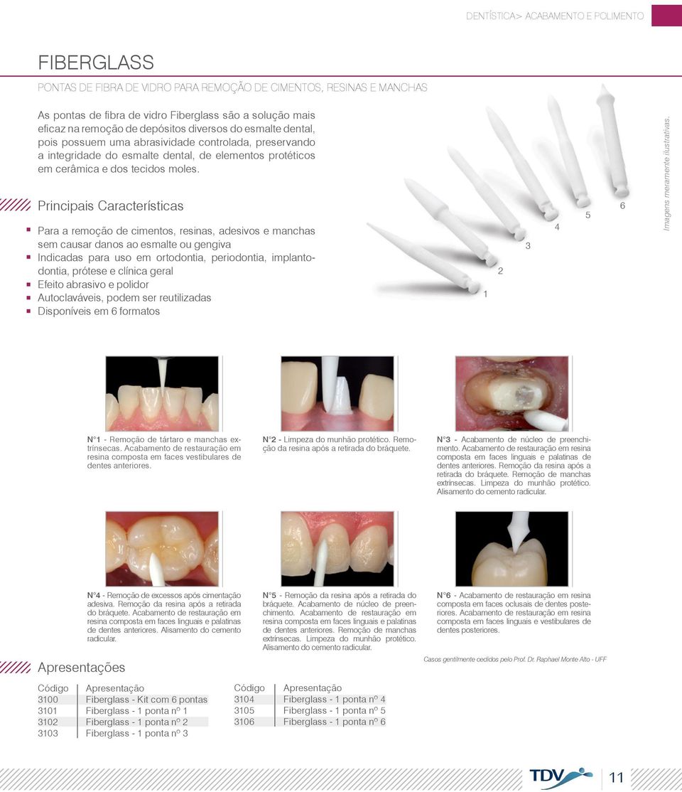 Para a remoção de cimentos, resinas, adesivos e manchas sem causar danos ao esmalte ou gengiva Indicadas para uso em ortodontia, periodontia, implantodontia, prótese e clínica geral Efeito abrasivo e