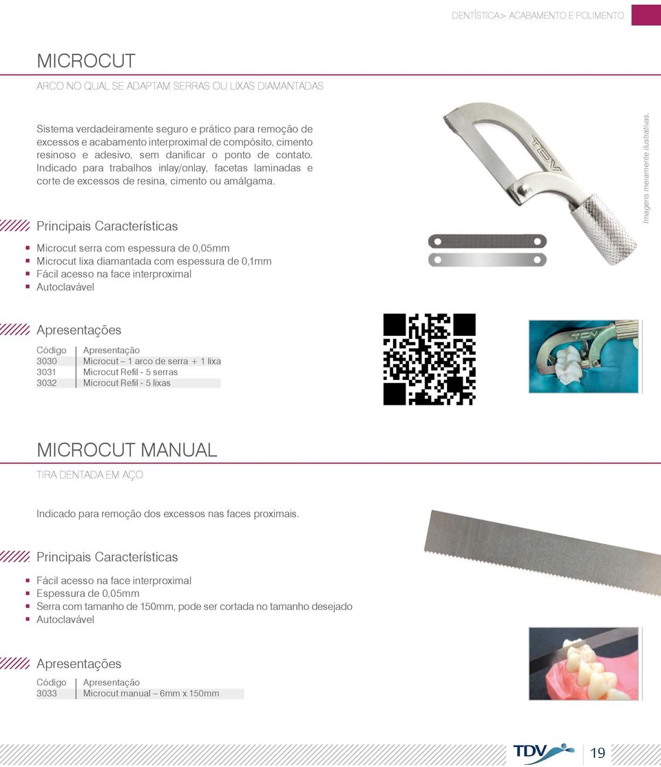 Microcut serra com espessura de 0,05mm Microcut lixa diamantada com espessura de 0,1mm Fácil acesso na face interproximal Autoclavável Imagens meramente ilustrativas.