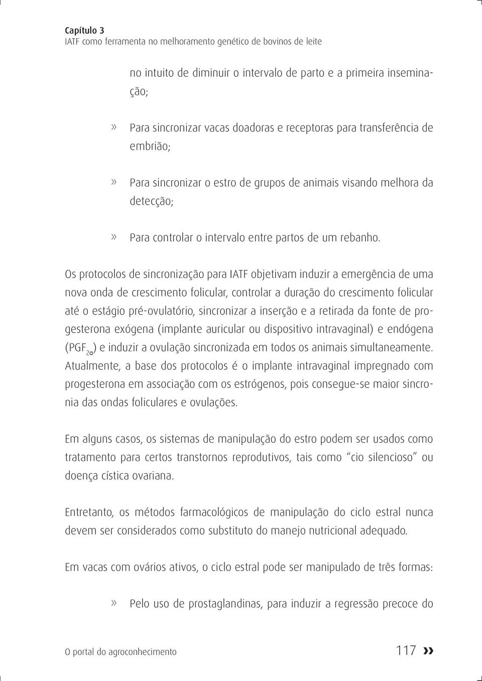 Os protocolos de sincronização para IATF objetivam induzir a emergência de uma nova onda de crescimento folicular, controlar a duração do crescimento folicular até o estágio pré-ovulatório,