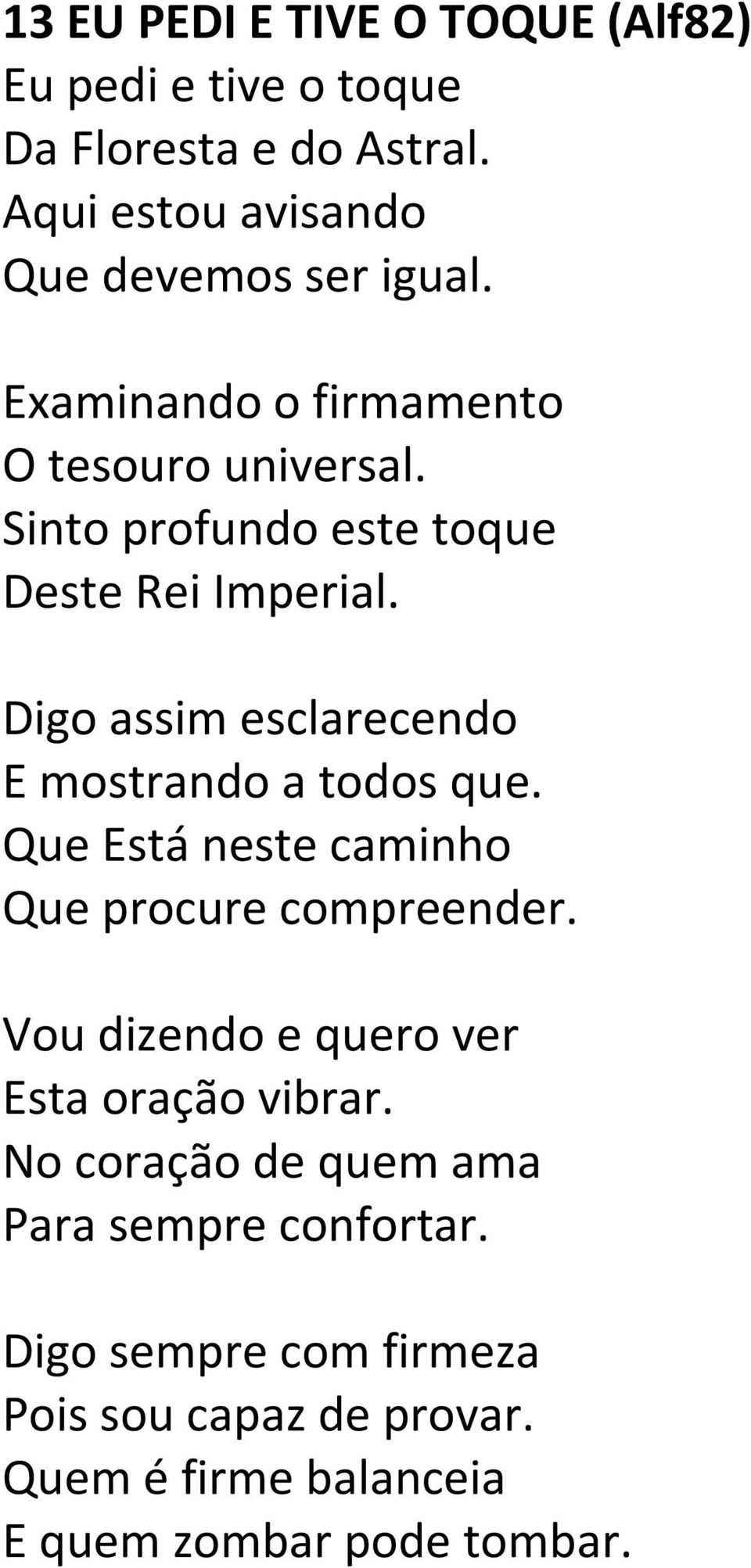 Digo assim esclarecendo E mostrando a todos que. Que Está neste caminho Que procure compreender.