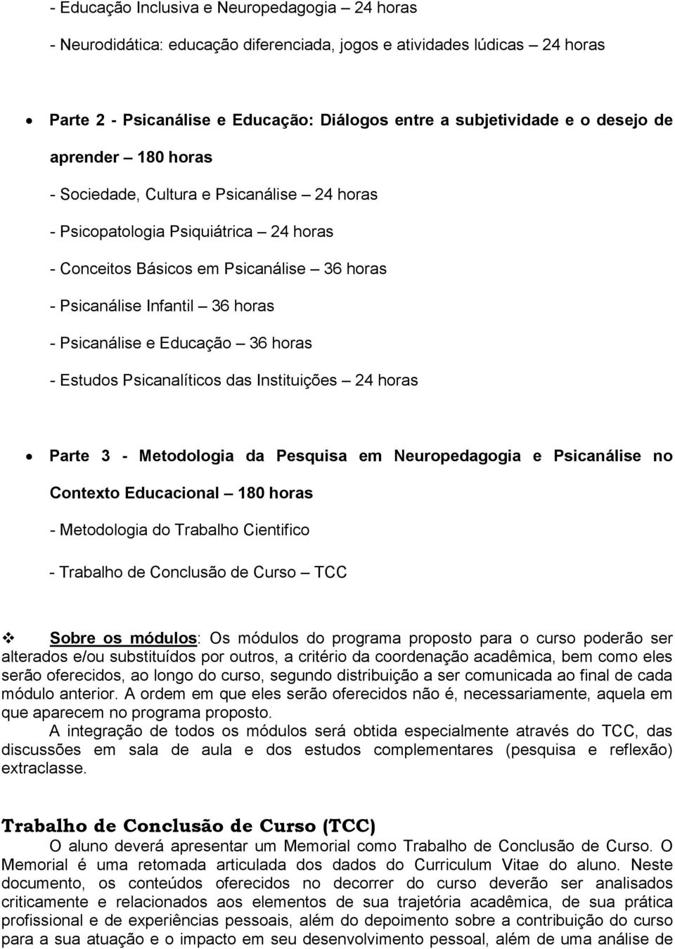 Educação 36 horas - Estudos Psicanalíticos das Instituições 24 horas Parte 3 - Metodologia da Pesquisa em Neuropedagogia e Psicanálise no Contexto Educacional 180 horas - Metodologia do Trabalho