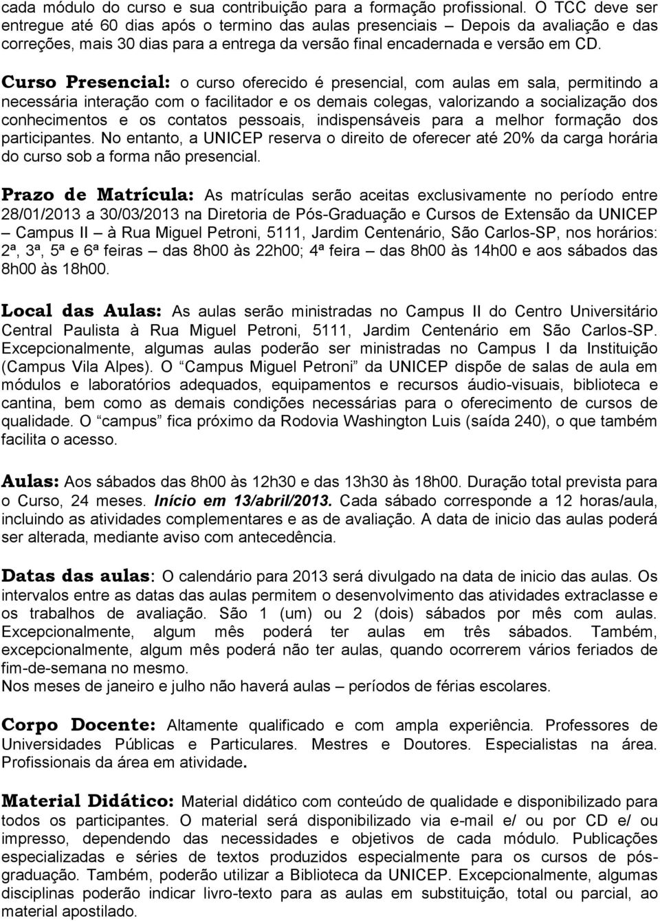 Curso Presencial: o curso oferecido é presencial, com aulas em sala, permitindo a necessária interação com o facilitador e os demais colegas, valorizando a socialização dos conhecimentos e os