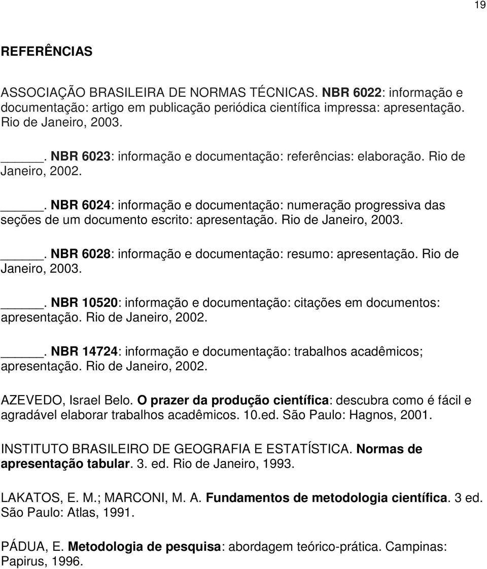 Rio de Janeiro, 2003.. NBR 6028: informação e documentação: resumo: apresentação. Rio de Janeiro, 2003.. NBR 10520: informação e documentação: citações em documentos: apresentação.