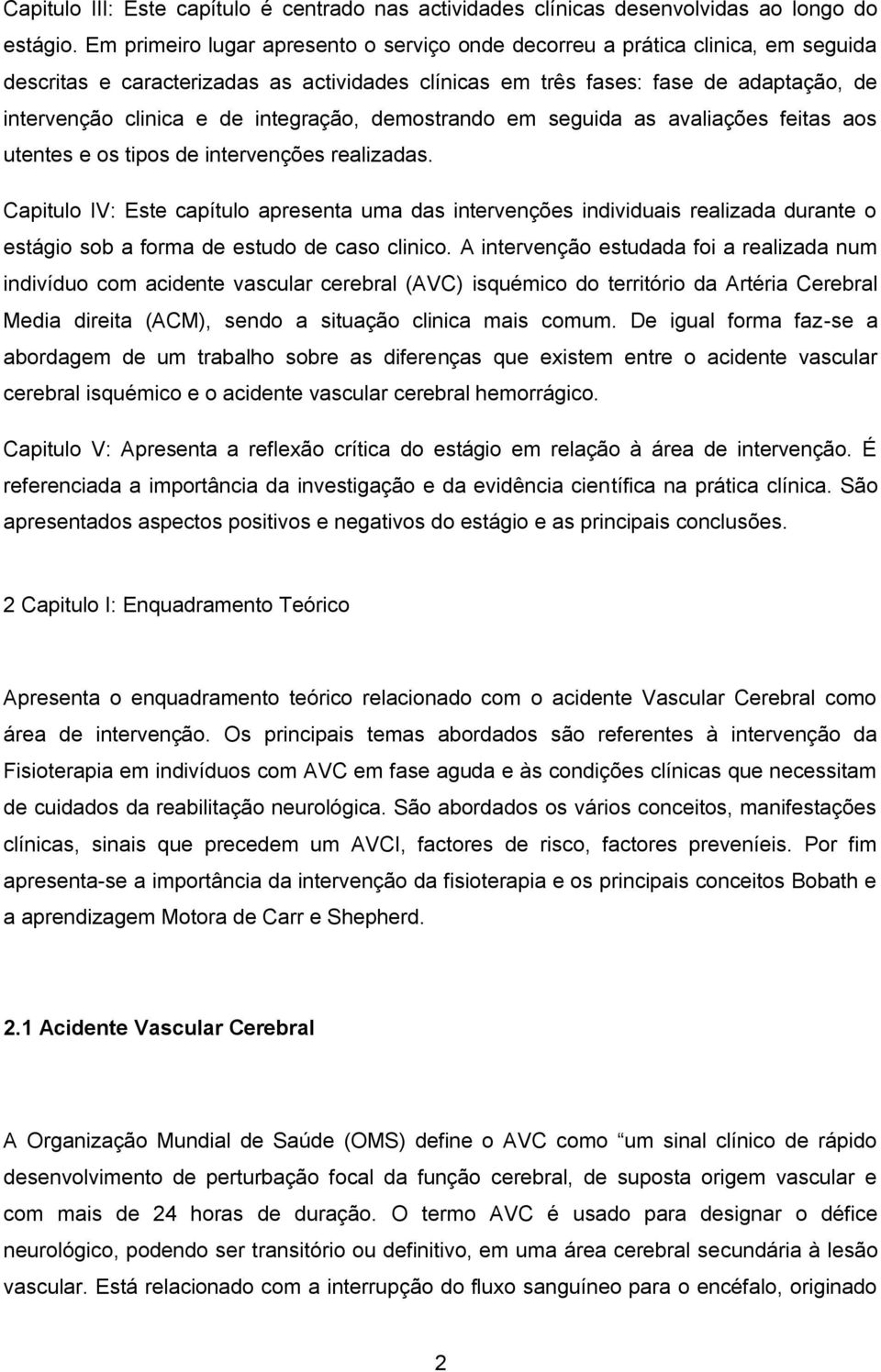 integração, demostrando em seguida as avaliações feitas aos utentes e os tipos de intervenções realizadas.