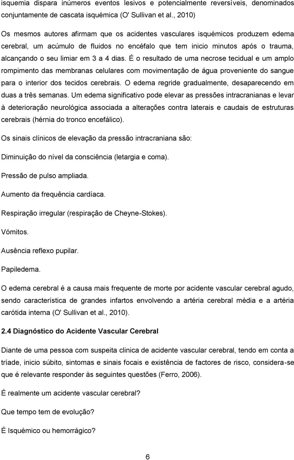 a 4 dias. É o resultado de uma necrose tecidual e um amplo rompimento das membranas celulares com movimentação de água proveniente do sangue para o interior dos tecidos cerebrais.