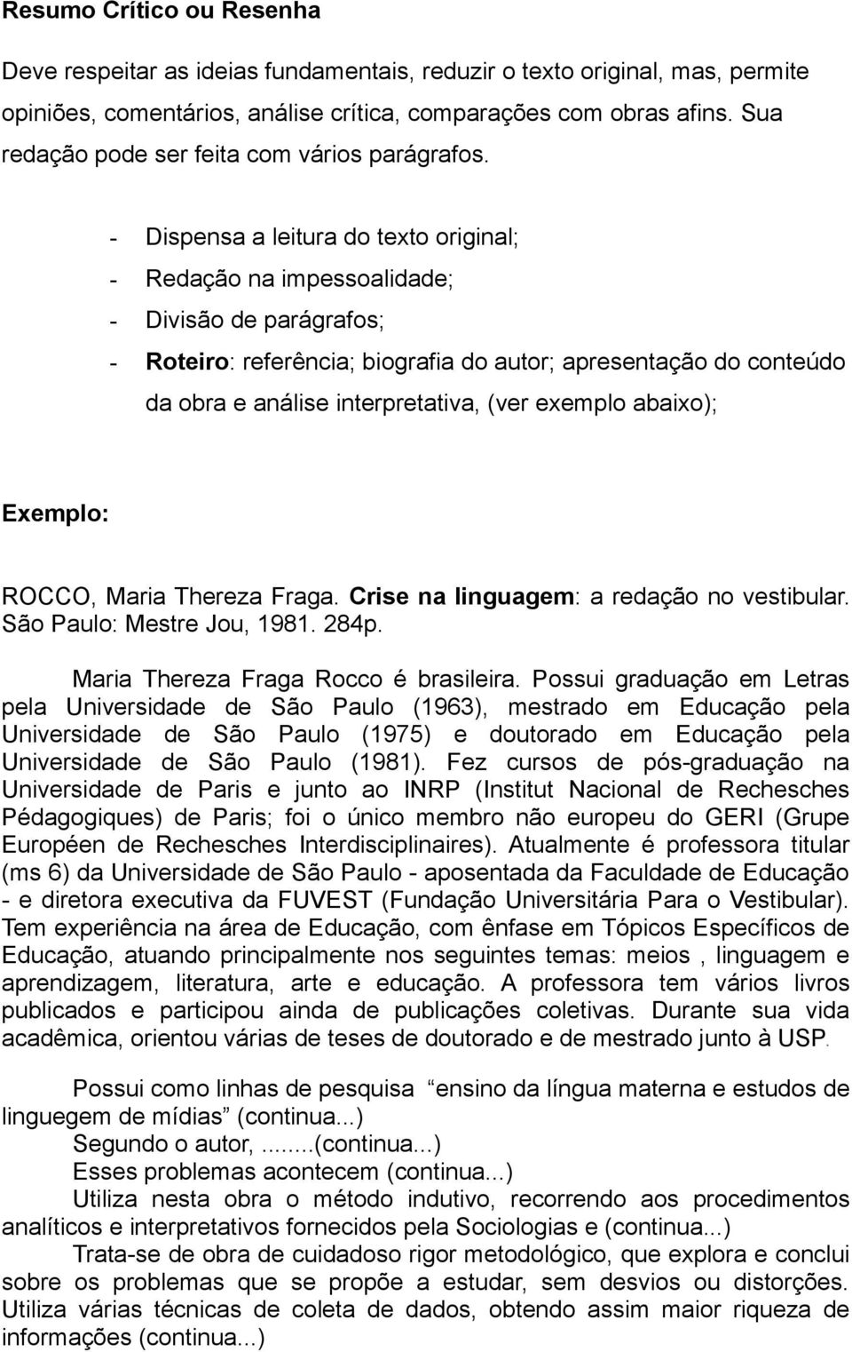 - Dispensa a leitura do texto original; - Redação na impessoalidade; - Divisão de parágrafos; - Roteiro: referência; biografia do autor; apresentação do conteúdo da obra e análise interpretativa,