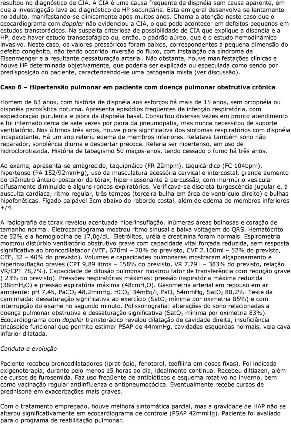 Chama a atenção neste caso que o ecocardiograma com doppler não evidenciou a CIA, o que pode acontecer em defeitos pequenos em estudos transtorácicos.